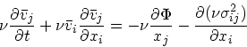 \begin{displaymath}
\nu {\partial {\bar{ v}}_j \over \partial t} + \nu {\bar{ v}...
...\over x_j} -
{\partial (\nu \sigma^2_{ij}) \over \partial x_i}
\end{displaymath}