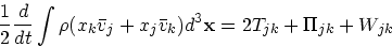 \begin{displaymath}
{1 \over 2} {d \over dt} \int \rho (x_k {\bar{ v}}_j + x_j {\bar{ v}}_k) d^3{\bf x}
= 2T_{jk} + \Pi_{jk} + W_{jk}
\end{displaymath}