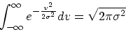 \begin{displaymath}
\int_{-\infty}^{\infty}e^{-{v^2 \over 2 \sigma^2}}dv = \sqrt{2\pi
\sigma^2}
\end{displaymath}