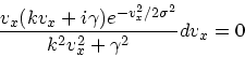\begin{displaymath}
{v_x (kv_x + i\gamma)e^{-v_x^2/2\sigma^2} \over
k^2v_x^2 + \gamma^2}dv_x = 0
\end{displaymath}