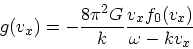 \begin{displaymath}
g(v_x) = -{8 \pi^2 G \over k}{v_x f_0(v_x) \over \omega - kv_x}
\end{displaymath}
