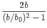 $\displaystyle {2 b \over (b/b_0)^2-1}$