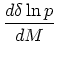 $\displaystyle {d\delta\ln p \over dM}$