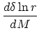 $\displaystyle {d\delta\ln r \over dM}$
