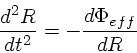 \begin{displaymath}
\frac{d^2R}{dt^2} = - \frac{ d \Phi_{eff}}{dR}
\end{displaymath}