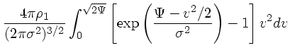 $\displaystyle {4\pi \rho_1 \over (2\pi \sigma^2)^{3/2}}\int_0^{\sqrt{2\Psi}}
\left[\exp\left({\Psi - v^2/2 \over \sigma^2}\right) -1
\right]v^2dv$