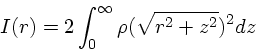 \begin{displaymath}
I(r) = 2\int_0^{\infty} \rho(\sqrt{r^2+z^2})^2dz
\end{displaymath}