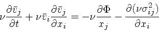 \begin{displaymath}
\nu {\partial {\bar{ v}}_j \over \partial t} + \nu {\bar{ v}...
...\over x_j} -
{\partial (\nu \sigma^2_{ij}) \over \partial x_i}
\end{displaymath}