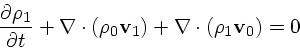 \begin{displaymath}
{\partial \rho_1 \over \partial t} + \nabla\cdot(\rho_0 {\bf v}_1) + \nabla\cdot(\rho_1 {\bf v}_0) = 0
\end{displaymath}