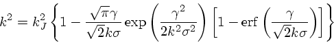 \begin{displaymath}
k^2 = k_J^2\left\{ 1- {\sqrt{\pi}\gamma \over \sqrt{2}k\sigm...
...rf}\left({\gamma
\over \sqrt{2}k\sigma}\right)\right]\right\}
\end{displaymath}