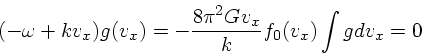\begin{displaymath}
(-\omega + k v_x) g(v_x) = - {8 \pi^2 G v_x \over k} f_0(v_x)\int gdv_x = 0
\end{displaymath}