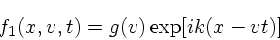 \begin{displaymath}
f_1(x,v,t) = g(v)\exp[ik(x - vt)]
\end{displaymath}