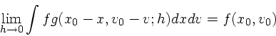 \begin{displaymath}
\lim_{h\rightarrow 0} \int fg(x_0-x, v_0-v; h) dx dv = f(x_0,v_0)
\end{displaymath}