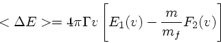 \begin{displaymath}
<\Delta E> = 4 \pi \Gamma v\left[E_1(v) -{m \over m_f}F_2(v)\right]
\end{displaymath}