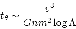 \begin{displaymath}
t_{\theta} \sim {v^3 \over Gnm^2 \log \Lambda}
\end{displaymath}