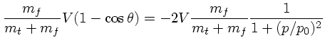 $\displaystyle {m_f \over m_t + m_f} V (1-\cos \theta) = -2V {m_f \over
m_t + m_f} {1 \over 1 + (p/p_0)^2}$