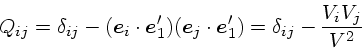 \begin{displaymath}
Q_{ij} = \delta_{ij} - (\mbox{\boldmath$e$}_i\cdot\mbox{\bol...
...dot\mbox{\boldmath$e$}_1')
= \delta_{ij} - {V_i V_j \over V^2}
\end{displaymath}
