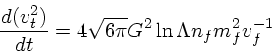 \begin{displaymath}
{d(v_t^2) \over dt} =4 \sqrt{6\pi}G^2\ln \Lambda n_f m_f^2 v_f^{-1}
\end{displaymath}