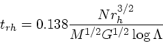 \begin{displaymath}
t_{rh} = 0.138 {Nr_h^{3/2} \over M^{1/2} G^{1/2}\log \Lambda}
\end{displaymath}