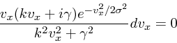 \begin{displaymath}
{v_x (kv_x + i\gamma)e^{-v_x^2/2\sigma^2} \over
k^2v_x^2 + \gamma^2}dv_x = 0
\end{displaymath}