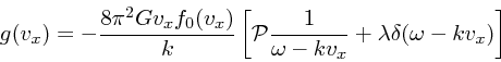 \begin{displaymath}
g(v_x) = -{8 \pi^2 G v_x f_0(v_x)\over k}\left[{\cal P}{ 1\over \omega
- kv_x} + \lambda\delta(\omega - kv_x)\right]
\end{displaymath}