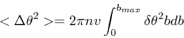 \begin{displaymath}
<\Delta \theta^2> = 2 \pi n v \int_0^{b_{max}} \delta \theta^2 bdb
\end{displaymath}