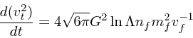 \begin{displaymath}
{d(v_t^2) \over dt} =4 \sqrt{6\pi}G^2\ln \Lambda n_f m_f^2 v_f^{-1}
\end{displaymath}