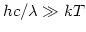 $hc/\lambda \gg kT$