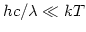 $hc/\lambda \ll kT$