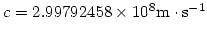 $c = 2.99792458 \times 10^8 {\rm m}\cdot{\rm s}^{-1}$