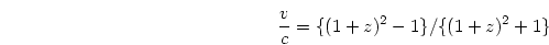 \begin{displaymath}
{{v}\over{c}} = \{(1 + z)^2 - 1\}/\{(1 + z)^2 + 1\}
\end{displaymath}