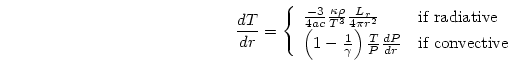 \begin{displaymath}
{{dT}\over{dr}}
=
\left\{
\begin{array}{ll}
{{-3}\over{4ac...
...{P}}{{dP}\over{dr}}
& \mbox{if convective}
\end{array}\right.
\end{displaymath}