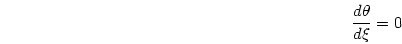 \begin{displaymath}
{{d\theta}\over{d\xi}}=0
\end{displaymath}