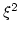 $\xi^2$