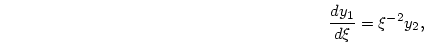 \begin{displaymath}
{{dy_1}\over{d\xi}} = \xi^{-2} y_2 ,
\end{displaymath}