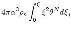 $\displaystyle 4\pi \alpha^3 \rho_{\rm c}\int_0^{\xi} \xi^2 \theta^N d\xi ,$