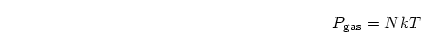 \begin{displaymath}
P_{\rm gas}= N k T
\end{displaymath}