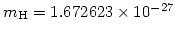 $m_{\rm H} = 1.672623\times 10^{-27}$