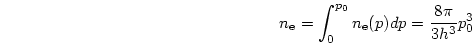 \begin{displaymath}
n_{\rm e} = \int_0^{p_0} n_{\rm e}(p) dp =
{{8\pi}\over{3h^3}}p_0^3
\end{displaymath}