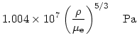 $\displaystyle 1.004 \times 10^{7}
\left({{\rho}\over{\mu_{\rm e}}}\right)^{5/3}
\quad {\rm Pa}$