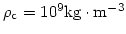 $\rho_{\rm c} = 10^9 {\rm kg}\cdot{\rm m}^{-3}$