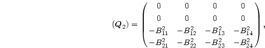 \begin{displaymath}
(\mbox{\boldmath$Q$}_2)=\pmatrix{0& 0& 0& 0\cr
0& 0& 0& 0\...
...13}&-B^2_{14}\cr
-B^2_{21}&-B^2_{22}&-B^2_{23}&-B^2_{24}\cr},
\end{displaymath}