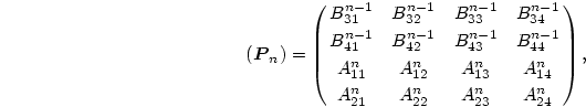 \begin{displaymath}
(\mbox{\boldmath$P$}_n)=\pmatrix{B^{n-1}_{31}&B^{n-1}_{32}&...
...A^n_{13}&A^n_{14}\cr
A^n_{21}&A^n_{22}&A^n_{23}&A^n_{24}\cr},
\end{displaymath}