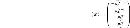 \begin{displaymath}
(\mbox{\boldmath$w$})
=\pmatrix{-\bar d^{N-1}_{3}\cr
{-\bar d^{N-1}_{4}}\cr
{-\bar g^N_{3}}\cr
{-\bar g^N_{4}}\cr}
\end{displaymath}