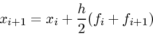 \begin{displaymath}
x_{i+1} = x_i + \frac{h}{2}(f_i + f_{i+1})
\end{displaymath}