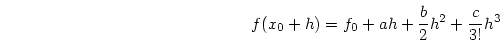 \begin{displaymath}
f(x_0 + h) = f_0 + a h + \frac{b}{2} h^2 + \frac{c}{3!} h^3
\end{displaymath}