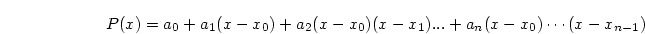 \begin{displaymath}
P(x) = a_0 + a_1(x-x_0) + a_2 (x-x_0)(x-x_1) ... + a_n(x-x_0) \cdots
(x-x_{n-1})
\end{displaymath}