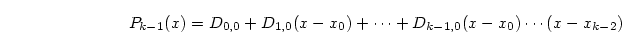 \begin{displaymath}
P_{k-1}(x) = D_{0,0} + D_{1,0}(x-x_0) + \cdots +
D_{k-1,0}(x-x_0)\cdots(x-x_{k-2})
\end{displaymath}