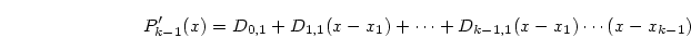 \begin{displaymath}
P_{k-1}'(x) = D_{0,1} + D_{1,1}(x-x_1) + \cdots +
D_{k-1,1}(x-x_1)\cdots(x-x_{k-1})
\end{displaymath}