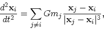 \begin{displaymath}
{d^2 {\bf x}_i \over dt^2} = \sum_{j\ne i} Gm_j
{{\bf x}_j - {\bf x}_i \over \vert{\bf x}_j - {\bf x}_i\vert^3},
\end{displaymath}